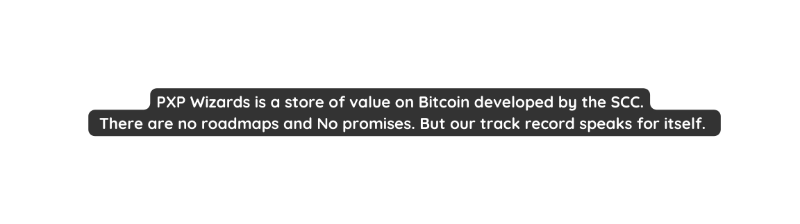 PXP Wizards is a store of value on Bitcoin developed by the SCC There are no roadmaps and No promises But our track record speaks for itself
